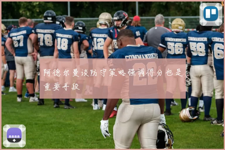 阿德尔曼谈防守策略强调得分也是重要手段