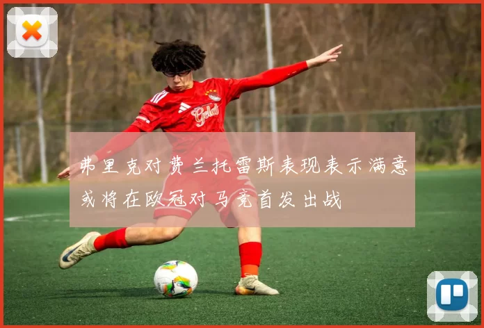 弗里克对费兰托雷斯表现表示满意或将在欧冠对马竞首发出战